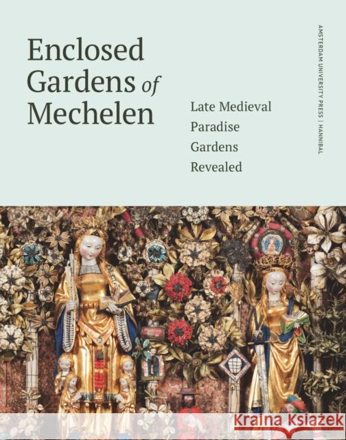 Enclosed Gardens of Mechelen: Late Medieval Paradise Gardens Revealed Hannah Iterbeke Lieve Watteeuw  9789463720724 Amsterdam University Press - książka