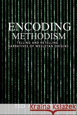 Encoding Methodism: Telling and Retelling Narratives of Wesleyan Origins Ted A. Campbell 9780938162445 New Room Books - książka