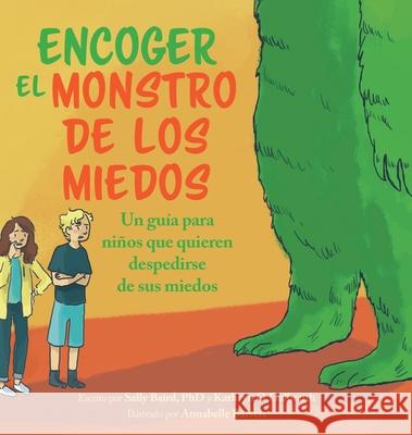 Encoger El Monstruo De Los Miedos: Una guia para los ninos que quieren despedirse de sus miedos Baird, Sally 9781736761304 Sally Baird - książka