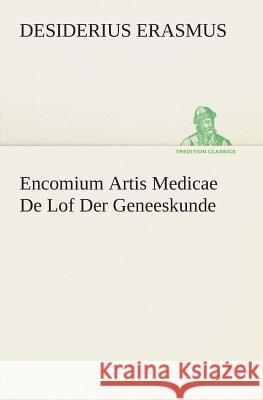 Encomium Artis Medicae De Lof Der Geneeskunde Desiderius Erasmus 9783849539337 Tredition Classics - książka
