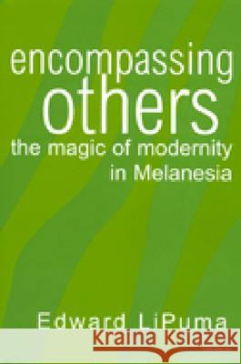 Encompassing Others: The Magic of Modernity in Melanesia Edward Lipuma 9780472110681 University of Michigan Press - książka