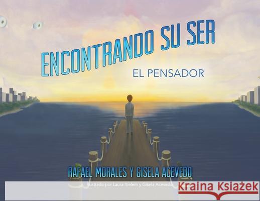 Encontrando Su Ser: El Pensador Rafael Morales Gisela Acevedo Laura Xielem 9781685151508 Palmetto Publishing - książka