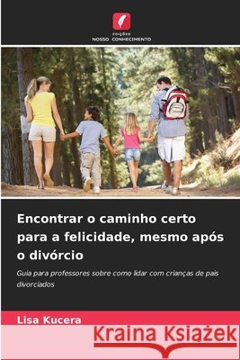 Encontrar o caminho certo para a felicidade, mesmo após o divórcio Kucera, Lisa 9786209938207 Edicoes Nosso Conhecimento - książka