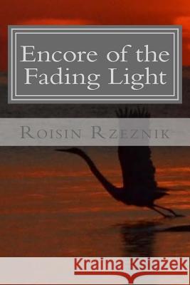 Encore of the Fading Light: Poetry, Verse, and Resonance Roisin Rzeznik Roisin Rzeznik 9780989214209 Roisin Rzeznik Rorzeznik Publishing - książka