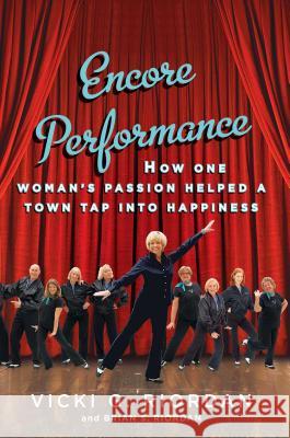 Encore Performance: How One Woman's Passion Helped a Town Tap Into Happiness Vicki G. Riordan Brian Riordan 9781451643497 Atria Books - książka