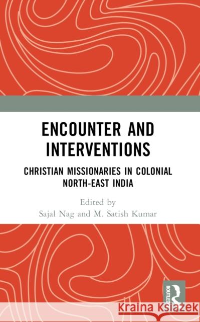 Encounter and Interventions: Christian Missionaries in Colonial North-East India Sajal Nag M. Satish Kumar 9781032545875 Taylor & Francis Ltd - książka