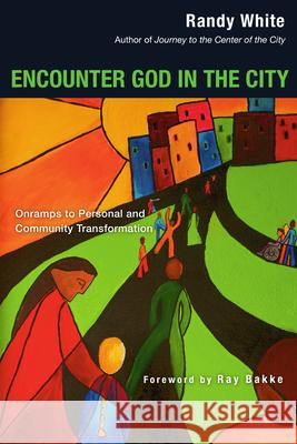 Encounter God in the City: Onramps to Personal and Community Transformation Randy White Ray Bakke 9780830833894 InterVarsity Press - książka
