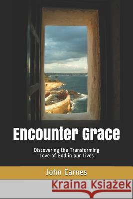 Encounter Grace: Discovering the Transforming Love of God in our Lives John Carnes 9781798152515 Independently Published - książka