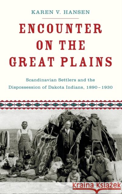 Encounter on the Great Plains: Scandinavian Settlers and the Dispossession of Dakota Indians, 1890-1930 Hansen, Karen V. 9780199746811 Oxford University Press, USA - książka