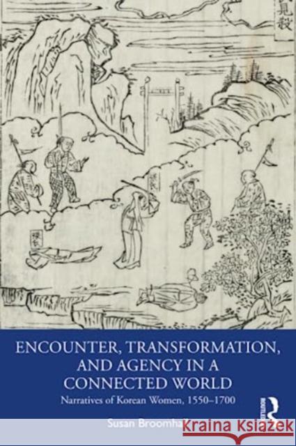 Encounter, Transformation, and Agency in a Connected World: Narratives of Korean Women, 1550–1700 Susan Broomhall 9781032343099 Routledge - książka