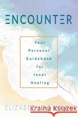 Encounter: Your Personal Guidebook for Inner Healing Ren Berry Elizabeth Bowman 9781946615350 High Bridge Books LLC - książka