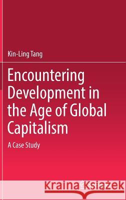 Encountering Development in the Age of Global Capitalism: A Case Study Tang, Kin-Ling 9789811051180 Springer - książka