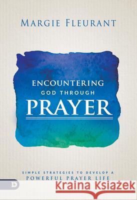 Encountering God Through Prayer: Simple Strategies to Develop a Powerful Prayer Life Margie Fleurant 9780768411997 Destiny Image Incorporated - książka
