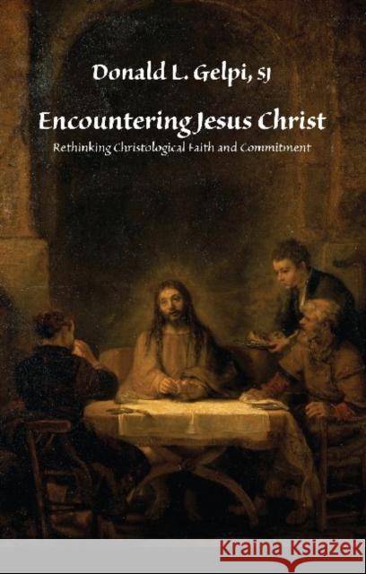 Encountering Jesus Christ : Rethinking Christological Faith and Commitment (Marquette Studies in Theology) Donald L Gelpi, S.J., Ph.D.   9780874627428 Marquette University Press - książka