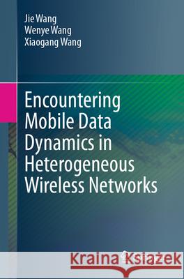 Encountering Mobile Data Dynamics in Heterogeneous Wireless Networks Jie Wang Wenye Wang Xiaogang Wang 9783031629051 Springer - książka