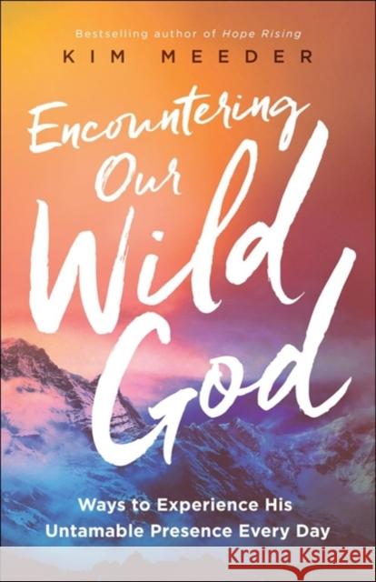 Encountering Our Wild God: Ways to Experience His Untamable Presence Every Day Kim Meeder 9780800798857 Chosen Books - książka