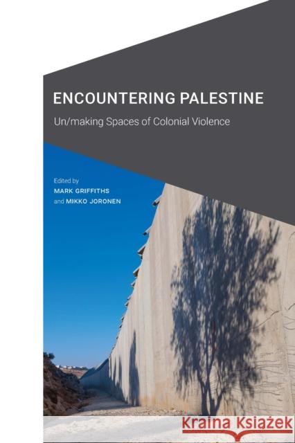 Encountering Palestine: Un/making Spaces of Colonial Violence Mark Griffiths Mikko Joronen 9781496232588 University of Nebraska Press - książka