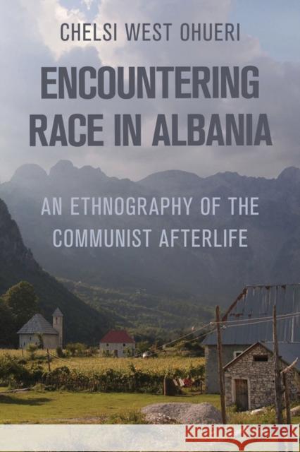 Encountering Race in Albania: An Ethnography of the Communist Afterlife Chelsi West Ohueri 9781501781872 Cornell University Press - książka