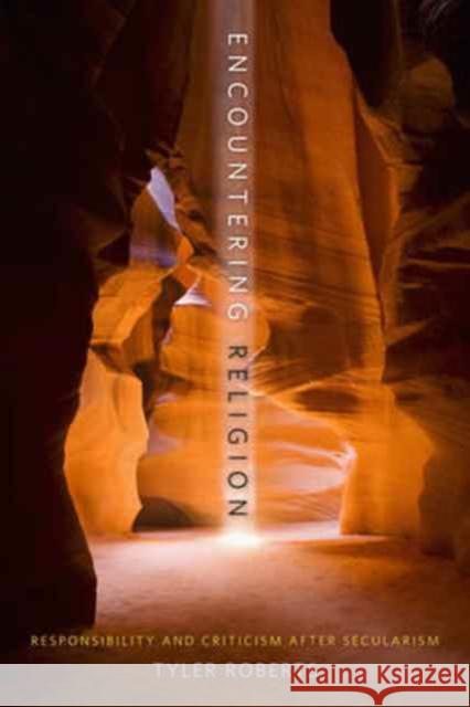 Encountering Religion: Responsibility and Criticism After Secularism Roberts, Tyler 9780231147538 John Wiley & Sons - książka