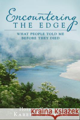 Encountering the Edge: What People Told Me Before They Died Karen B. Kaplan 9781940222356 Pen-L Publishing - książka