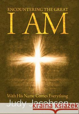 Encountering the Great I Am: With His Name Comes Everything Judy Jacobson 9781512794090 WestBow Press - książka