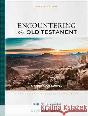 Encountering the Old Testament: A Christian Survey Bill T. Arnold Bryan E. Beyer Walter A. Elwell 9781540965806 Baker Academic - książka