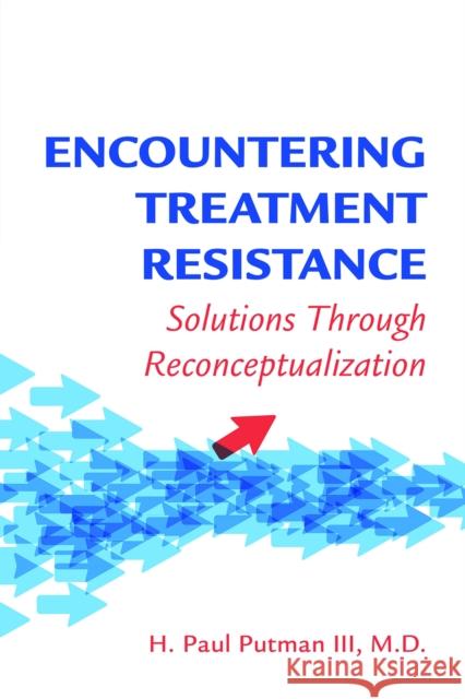 Encountering Treatment Resistance: Solutions Through Reconceptualization H. Paul Putman 9781615375158 American Psychiatric Association Publishing - książka