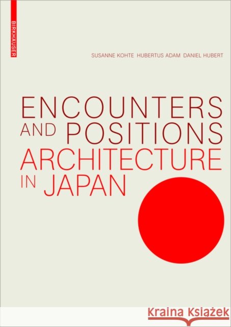Encounters and Positions : Architecture in Japan Susanne Kohte Hubertus Adam 9783035608465 Birkhauser - książka