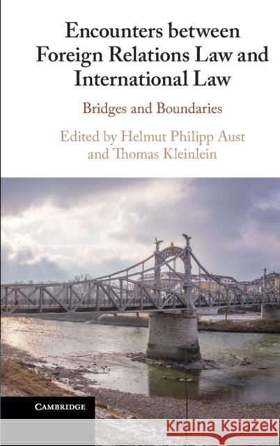 Encounters Between Foreign Relations Law and International Law: Bridges and Boundaries Helmut Philipp Aust Thomas Kleinlein 9781108837743 Cambridge University Press - książka