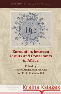 Encounters Between Jesuits and Protestants in Africa Robert Aleksander Maryks Festo Mkend 9789004347144 Brill - książka