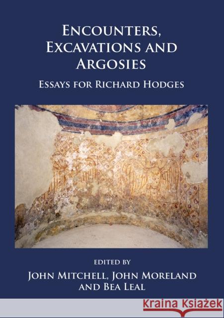 Encounters, Excavations and Argosies: Essays for Richard Hodges John Moreland, John Mitchell, Bea Leal 9781784916817 Archaeopress - książka