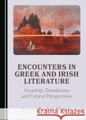 Encounters in Greek and Irish Literature: Creativity, Translations and Critical Perspectives Paschalis Nikolaou 9781527545229 Cambridge Scholars Publishing - książka
