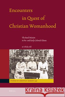 Encounters in Quest of Christian Womanhood: The Basel Mission in Pre- And Early Colonial Ghana Ulrike Sill 9789004188884 Brill Academic Publishers - książka