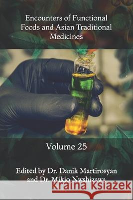 Encounters of Functional Foods and Asian Traditional Medicines: Volume 25 Danik M Martirosyan 9781727769241 Createspace Independent Publishing Platform - książka