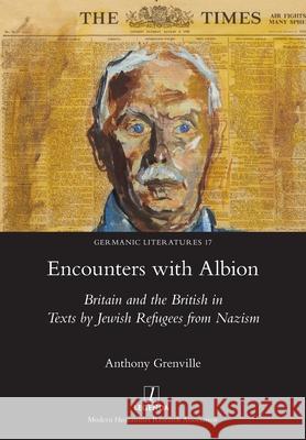 Encounters with Albion: Britain and the British in Texts by Jewish Refugees from Nazism Anthony Grenville 9781781884089 Legenda - książka