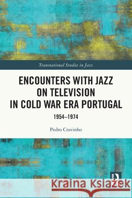 Encounters with Jazz on Television in Cold War Era Portugal Pedro (Birmingham City University, UK) Cravinho 9781032221618 Taylor & Francis Ltd - książka