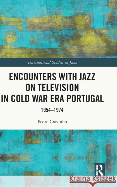 Encounters with Jazz on Television in Cold War Era Portugal: 1954-1974 Cravinho, Pedro 9780367489045 Taylor & Francis Ltd - książka