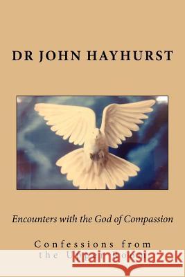 Encounters with the God of Compassion: Confessions from the Upper Room Dr John Hayhurst 9781534852679 Createspace Independent Publishing Platform - książka