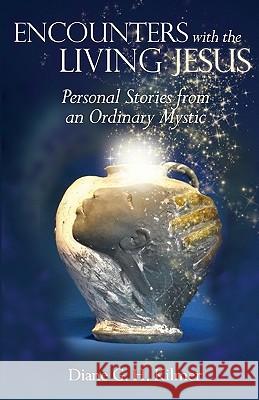 Encounters with the Living Jesus: Personal Stories from an Ordinary Mystic Diane G. H. Kilmer Christina Nelson 9780578042541 Diane G. H. Kilmer - książka