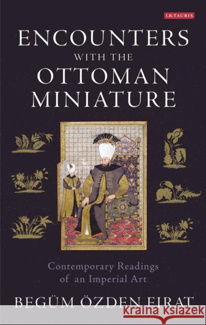 Encounters with the Ottoman Miniature: Contemporary Readings of an Imperial Art Firat, Begüm Özden 9781780763910  - książka