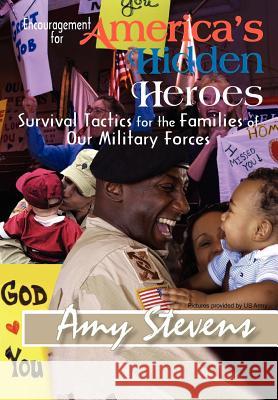 Encouragement for America's Hidden Heroes: Survival Tactics for the Families of Our Military Forces Stevens, Amy 9781418470487 Authorhouse - książka