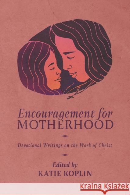 Encouragement for Motherhood: Devotional Writings on the Work of Christ Katie Koplin 9781956658880 1517 Publishing - książka