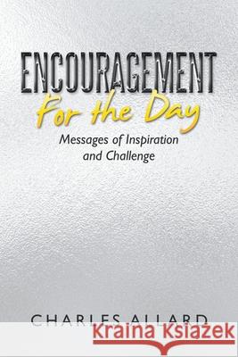 Encouragement for the Day: Messages of Inspiration and Challenge Charles Allard 9781664262287 WestBow Press - książka