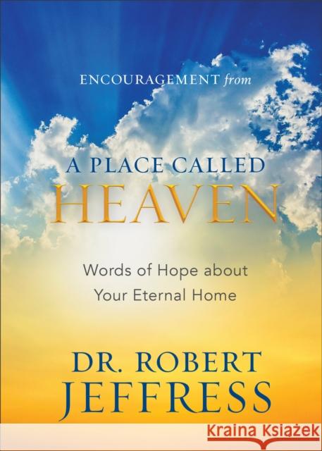 Encouragement from a Place Called Heaven: Words of Hope about Your Eternal Home Robert Jeffress 9781540901767 Baker Books - książka