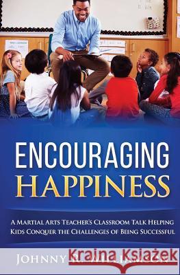 Encouraging Happiness: A Martial Arts Teacher's Guide to Success, Safety and Happiness Johnny R. Williamson 9781490353371 Createspace - książka