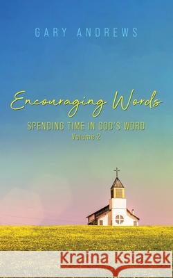 Encouraging Words: Spending Time in God's Word Volume 2 Gary Andrews 9781955603447 Readersmagnet LLC - książka