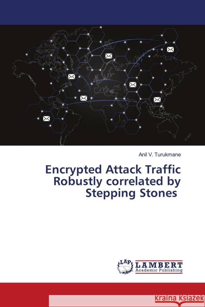 Encrypted Attack Traffic Robustly correlated by Stepping Stones Turukmane, Anil V. 9786205495247 LAP Lambert Academic Publishing - książka