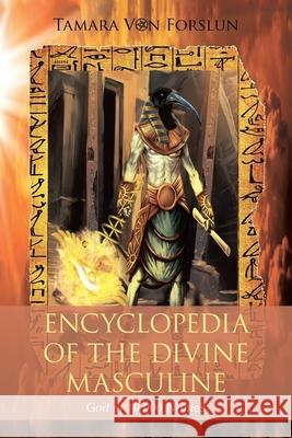 Encyclopaedia of the the Divine Masculine God of 10,000 Names Tamara Von Forslun 9781669885030 Xlibris Au - książka