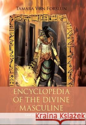 Encyclopaedia of the the Divine Masculine God of 10,000 Names Tamara Von Forslun 9781669885047 Xlibris Au - książka