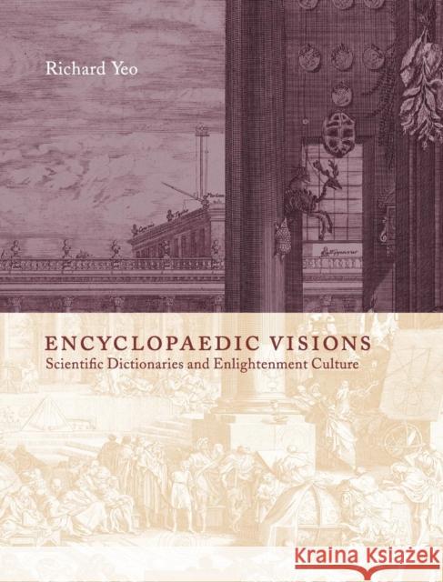 Encyclopaedic Visions: Scientific Dictionaries and Enlightenment Culture Yeo, Richard 9780521651912 Cambridge University Press - książka